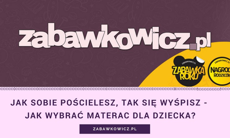  Jak sobie pościelesz, tak się wyśpisz - jak wybrać materac dla dziecka? - Blog Baby's Zone - Gwarancja zdrowego snu Twojego dziecka 